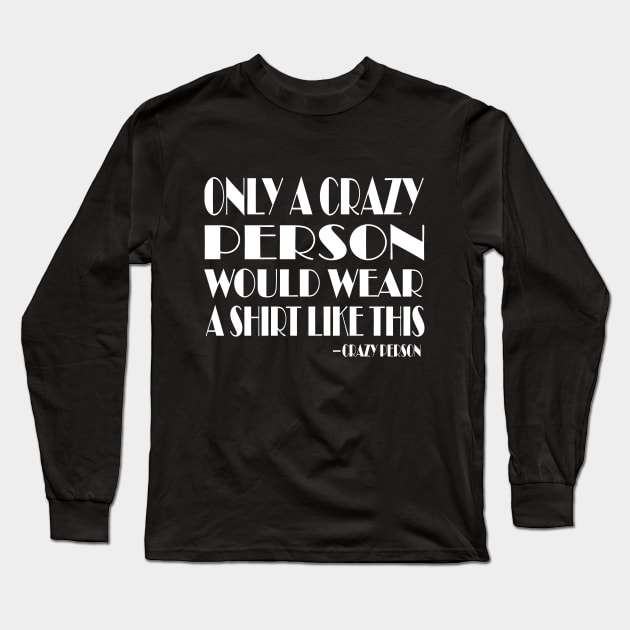 Only a Crazy Person Would Wear This Funny Graphic Tee Unisex Long Sleeve T-Shirt by KRMOSH